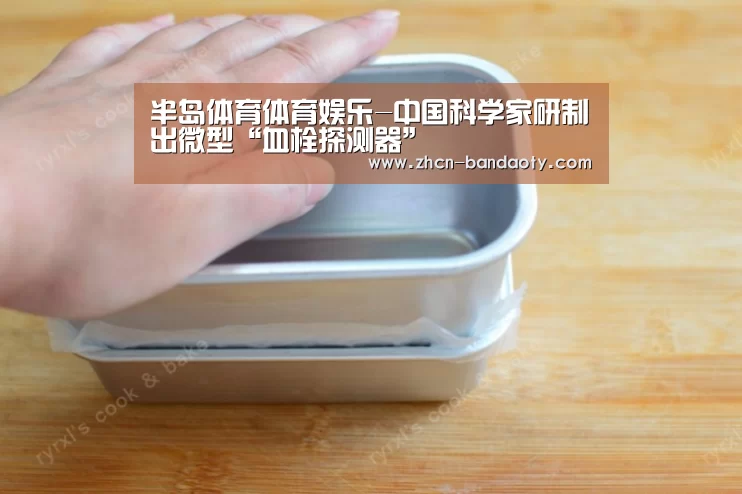 半岛体育体育娱乐-中国科学家研制出微型“血栓探测器”(图2) 半岛体育体育网