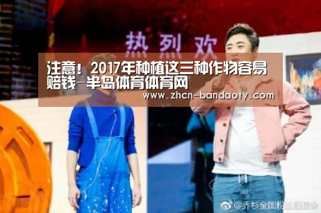 注意!2017年种植这三种作物容易赔钱-半岛体育体育网(图3) 半岛体育下载